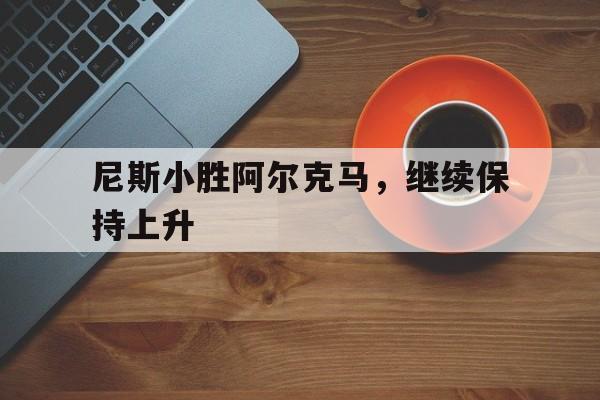 尼斯小胜阿尔克马，继续保持上升